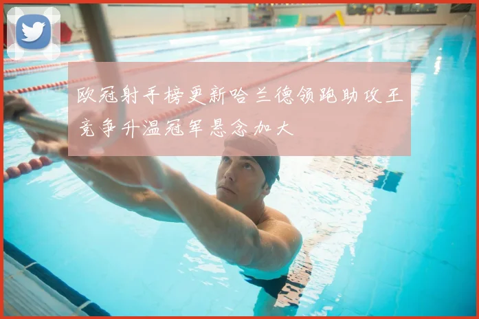 欧冠射手榜更新哈兰德领跑助攻王竞争升温冠军悬念加大