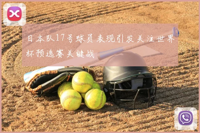日本队17号球员表现引发关注世界杯预选赛关键战