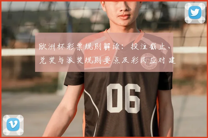 欧洲杯彩票规则解读：投注截止、兑奖与派奖规则要点及彩民应对建议