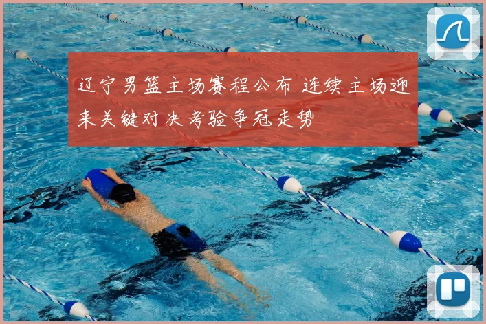 辽宁男篮主场赛程公布 连续主场迎来关键对决考验争冠走势