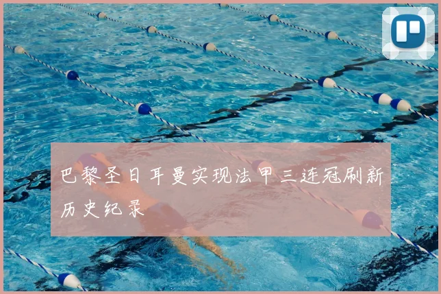 巴黎圣日耳曼实现法甲三连冠刷新历史纪录