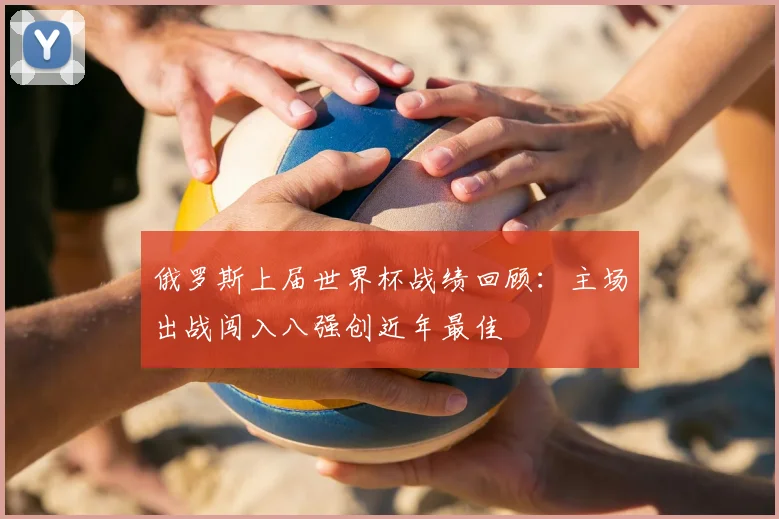俄罗斯上届世界杯战绩回顾：主场出战闯入八强创近年最佳